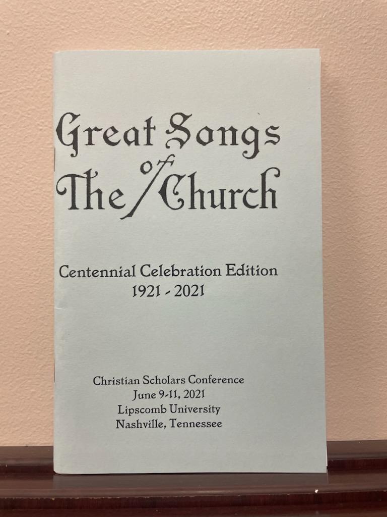 Great Songs of the Church. Centennial Celebration Edition 1921-2021. Christian Scholars' Conference. June 9-11, 2021. Lipscomb University. Nashville, Tennessee.