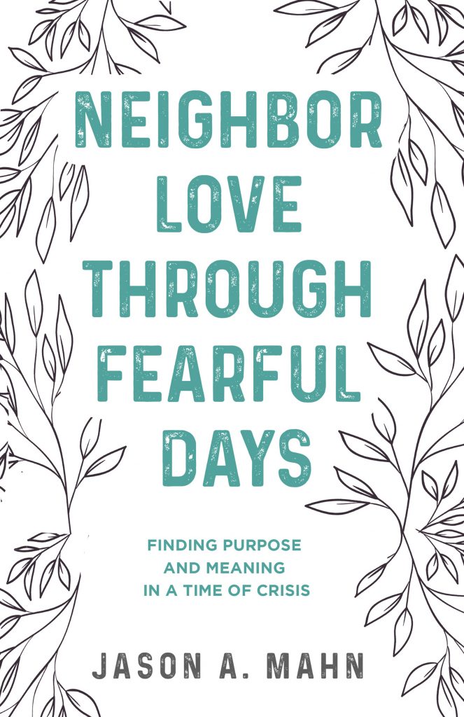 Cover of "Neighbor Love Through Fearful Days: Finding Purpose and Meaning in a Time of Crisis" by Jason A. Mahn